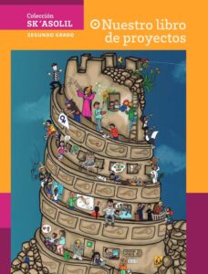 Portada de Nuestro libro de proyectos de segundo grado de secundaria, colección Sk'asolil: ilustración de una torre en espiral con muchas personas asomadas a sus balcones