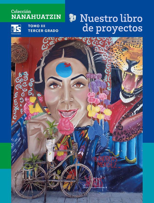 Portada de Nuestro libro de proyectos, Tomo III, tercer grado de telesecundaria, colección Nanahuatzin: mural de una mujer con un punto azul en la frente, flores, un jaguar y una bicicleta